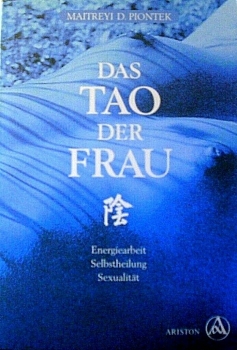 Das Tao der Frau, Energiearbeit - Selbstheilung - Sexualität von Maitreyi D. Piontek